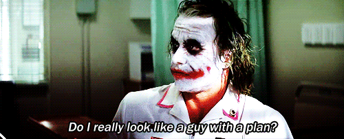 the joker saying "do I really look like a guy with a plan?"