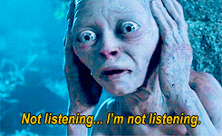 Gollum of the "Lord of the Rings" franchise holds their hands up to their ears and says, "I'm not listening. I'm not listening."