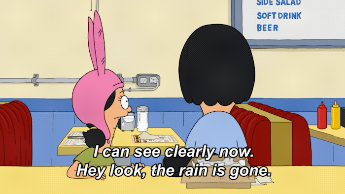 Tina Belcher says, "I can see clearly now. Hey, look, the rain is gone."