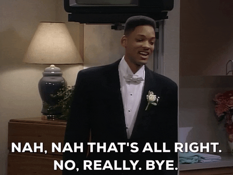 Will Smith as the Fresh Prince of Bel Air says, "Nah. Nah. That's alright. No, really, bye."