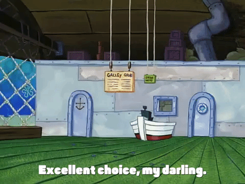 Spongebob says "Excellent choice, my darling; comin' right up!"