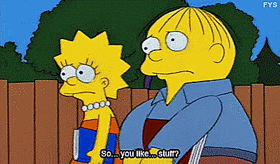 Ralph Wiggum asks Lisa Simpson: "So, you like...stuff?"