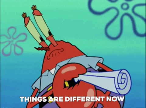 Mr. Krabs from Spongebob Squarepants says, "Things are different now."