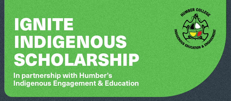 IGNITE Indigenous Scholarship, in partnership with Humber Indigenous Engagement & Education