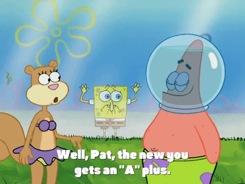 Sandy Cheeks from "Spongebob Squarepants" tells Patrick Star, "...the new you gets an A+."