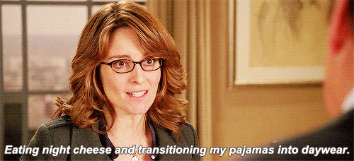 Tina Fey in 30 Rock says, "Eating night cheese and transitioning my pyjamas into daywear."