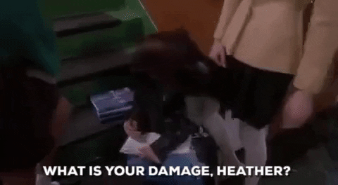 Winona Ryder in "Heathers" says "What is your damage, Heather?"