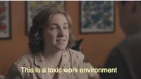Woman saying, "This is a toxic work environment."