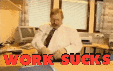 Man throws files.
Text: "WORK SUCKS"