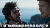 Man saying, "I just wanted a page to page adaptation."
His friend replying, "That's not how adaptations work."