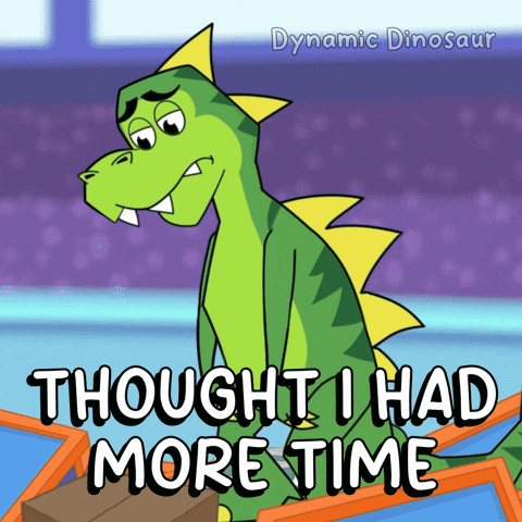 An illistration of a dinasour asking themselves "thought I had more time"
