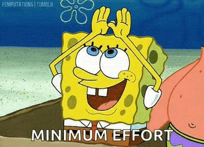 A cartoon of spongebob and patrick saying minimum effort